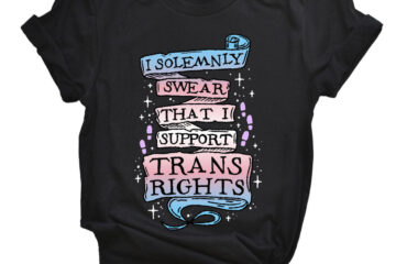 I solemnly swear to support trans rights